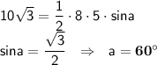 \sf 10\sqrt{3}=\dfrac{1}{2}\cdot8\cdot5\cdot sina \\ sina=\dfrac{\sqrt{3}}{2} \ \ \Rightarrow \ \ a=\bf60^{\circ}