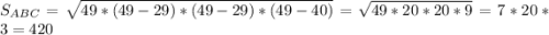 S_{ABC}=\sqrt{49*(49-29)*(49-29)*(49-40)} =\sqrt{49*20*20*9} =7*20*3=420