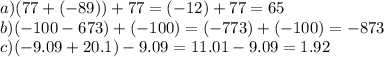 a)(77 + ( - 89)) + 77 = ( - 12) + 77 = 65 \\ b)( - 100 - 673) + (- 100) = (- 773)+ ( - 100) = - 873 \\ c)( - 9.09 + 20.1) - 9.09 = 11.01 - 9.09 = 1.92