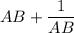 AB + \dfrac{1}{AB}