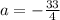 a=-\frac{33}{4}