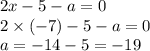 2x - 5 - a = 0 \\ 2 \times ( - 7) - 5 - a = 0 \\ a = - 14 - 5 = - 19 \\