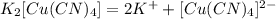 K_{2}[Cu(CN)_{4}] = 2K^{+} + [Cu(CN)_{4}]^{2-}