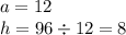 a = 12 \\ h = 96 \div 12 = 8 \\