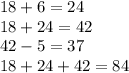 18 + 6 = 24 \\ 18 + 24 = 42 \\ 42 - 5 = 37 \\18 + 24 + 42 = 84