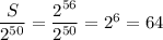 \dfrac{S}{2^{50}}=\dfrac{2^{56}}{2^{50}}=2^6=64