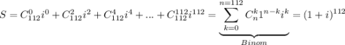 S=C^0_{112}i^0+C^2_{112}i^2+C^4_{112}i^4+...+C^{112}_{112}i^{112}=\displaystyle \underbrace{\sum^{n=112}_{k=0}C^k_n1^{n-k}i^k}_{Binom}=(1+i)^{112}