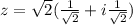 z=\sqrt{2}(\frac{1}{\sqrt{2}}+i\frac{1}{\sqrt{2}})