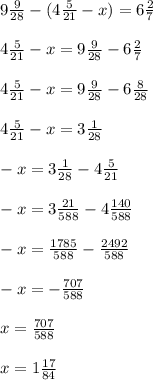 9\frac{9}{28} -(4\frac{5}{21} -x)=6\frac{2}{7} \\\\4\frac{5}{21} -x=9\frac{9}{28}-6\frac{2}{7}\\\\4\frac{5}{21} -x=9\frac{9}{28}-6\frac{8}{28}\\\\4\frac{5}{21} -x=3\frac{1}{28}\\\\-x=3\frac{1}{28}-4\frac{5}{21}\\\\-x=3\frac{21}{588}-4\frac{140}{588}\\\\-x=\frac{1785}{588}-\frac{2492}{588}\\\\-x=-\frac{707}{588} \\\\x=\frac{707}{588} \\\\x=1\frac{17}{84}