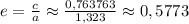 e=\frac{c}{a}\approx\frac{0,763763}{1,323} \approx0,5773