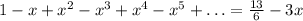 1 - x + x^2 - x^3 + x^4 - x^5 + \ldots = \frac{13}{6} - 3x