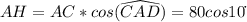 AH=AC*cos(\widehat{CAD})=80cos10\dot{}