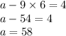 a - 9 \times 6 = 4 \\ a - 54 = 4 \\ a = 58