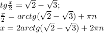 tg\frac{x}{2}=\sqrt{2}-\sqrt{3};\\\frac{x}{2}=arctg(\sqrt{2}-\sqrt{3})+\pi n\\x=2arctg(\sqrt{2}-\sqrt{3})+2\pi n