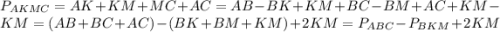 P_{AKMC}=AK+KM+MC+AC=AB-BK+KM+BC-BM+AC+KM-KM=(AB+BC+AC)-(BK+BM+KM)+2KM=P_{ABC}-P_{BKM}+2KM