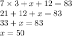 7 \times 3 + x + 12 = 83 \\ 21 + 12 + x = 83 \\ 33 + x = 83 \\ x = 50