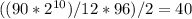 ((90 * 2^{10}) / 12 * 96)/2 = 40