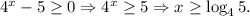 4^x-5\ge 0\Rightarrow 4^x\ge 5 \Rightarrow x\ge\log_45.