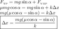 F_{_{{\text{TP}}}} = mg \sin \alpha + F_{_{\text{Y}\Pi {\text{P}}}}\\\mu mg \cos \alpha = mg \sin \alpha + k\Delta x\\mg(\mu \cos \alpha - \sin \alpha) = k\Delta x\\\boxed{\Delta x = \dfrac{mg(\mu \cos \alpha - \sin \alpha)}{k}}