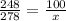 \frac{248}{278}=\frac{100}{x}\\