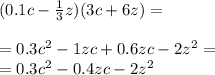 (0.1c - \frac{1}{3} z)(3c + 6z) = \\ \\ = 0.3c {}^{2} - 1zc + 0.6zc - 2z {}^{2} = \\ = 0.3c {}^{2} - 0.4zc - 2z {}^{2}