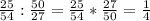 \frac{25}{54} : \frac{50}{27} = \frac{25}{54} * \frac{27}{50} = \frac{1}{4}