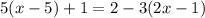 5(x - 5) + 1 = 2 - 3(2x - 1)