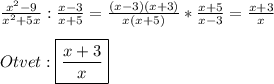 \frac{x^{2}-9 }{x^{2} +5x}:\frac{x-3}{x+5}=\frac{(x-3)(x+3)}{x(x+5)}*\frac{x+5}{x-3}=\frac{x+3}{x} \\\\Otvet:\boxed{\frac{x+3}{x}}