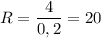 R = \dfrac{4}{0,2} = 20