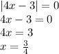 |4x - 3| = 0 \\ 4x - 3 = 0 \\ 4x = 3 \\ x = \frac{3}{4}