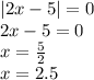 |2x - 5| = 0 \\ 2x - 5 = 0 \\ x = \frac{5}{2} \\ x = 2.5