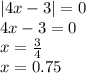 |4x - 3| = 0 \\ 4x - 3 = 0 \\ x = \frac{3}{4} \\ x = 0.75