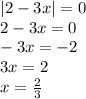 |2 - 3x| = 0 \\ 2 - 3x = 0 \\ - 3x = - 2 \\ 3x = 2 \\ x = \frac{2}{3}