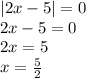 |2x - 5| = 0 \\ 2x - 5 = 0 \\ 2x = 5 \\ x = \frac{5}{2}