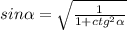 sin\alpha =\sqrt{\frac{1}{1+ctg^2\alpha } }