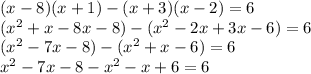 (x-8)(x+1) - (x+3)(x-2) = 6\\(x^2+x-8x-8)-(x^2-2x+3x-6) = 6\\(x^2-7x-8)-(x^2+x-6) = 6\\x^2-7x-8-x^2-x+6 = 6