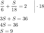 \dfrac S6+\dfrac S{18}=2~~~~\bigg|\cdot 18\\\\3S+S=36\\4S=36\\S=9