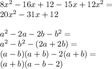 8 {x}^{2} - 16x + 12 - 15x + 12 {x }^{2} = \\ 20 {x}^{2} - 31x + 12 \\ \\ {a}^{2} - 2a - 2b - {b}^{2} = \\ {a}^{2} - {b}^{2} - (2a + 2b) = \\ (a - b)(a + b) - 2(a + b) = \\ (a + b)(a - b - 2)