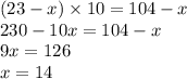 (23 - x) \times 10 = 104 - x \\ 230 - 10x = 104 - x \\ 9x = 126 \\ x = 14