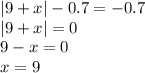 |9 + x| - 0.7 = - 0.7 \\ |9 + x| = 0 \\ 9 - x = 0 \\ x = 9