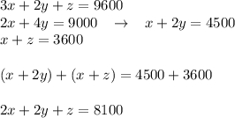 3x+2y+z=9600\\2x+4y=9000\; \; \; \to \; \; \; x+2y=4500\\x+z=3600\\\\(x+2y)+(x+z)=4500+3600\\\\2x+2y+z=8100