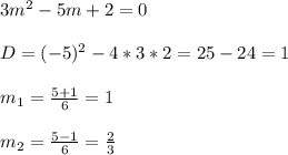 3m^{2}-5m+2=0\\\\D=(-5)^{2}-4*3*2=25-24=1\\\\m_{1}=\frac{5+1}{6}=1\\\\m_{2}=\frac{5-1}{6} =\frac{2}{3}