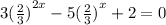 3 ( { \frac{2}{3}) }^{2x} - 5( { \frac{2}{3}) }^{x} + 2 = 0