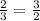 \frac{2}{3}=\frac{3}{2}