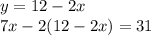 y = 12 - 2x \\ 7x - 2(12 - 2x) = 31