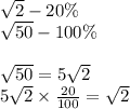 \sqrt{2} - 20\% \\ \sqrt{50} - 100\% \\ \\ \sqrt{50} = 5 \sqrt{2} \\ 5 \sqrt{2} \times \frac{20}{100} = \sqrt{2}