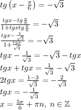 tg\left(x-\frac\pi6\right)=-\sqrt3\\\\\frac{tgx-tg\frac\pi6}{1+tgxtg\frac\pi6}=-\sqrt3\\\frac{tgx-\frac1{\sqrt3}}{1+\frac{tgx}{\sqrt3}}=-\sqrt3\\tgx-\frac1{\sqrt3}=-\sqrt3-tgx\\tgx+tgx=\frac1{\sqrt3}-\sqrt3\\2tgx=\frac{1-3}{\sqrt3}=-\frac{2}{\sqrt3}\\tgx=-\frac1{\sqrt3}\\x=\frac{5\pi}6+\pi n,\;n\in\mathbb{Z}