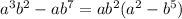 {a}^{3} {b}^{2} - a {b}^{7} = a {b}^{2} ( {a}^{2} - {b}^{5} )