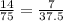 \frac{14}{75} = \frac{7}{37.5}