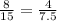 \frac{8}{15} = \frac{4}{7.5}